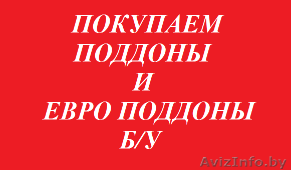 ПОКУПАЕМ ПОДДОНЫ И ЕВРО ПОДДОНЫ Б/У - Изображение #1, Объявление #562920