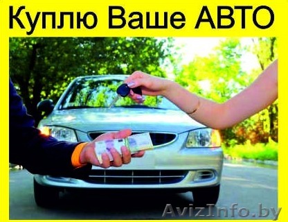 Срочный выкуп авто дорого легально без сто. Звоните - Изображение #1, Объявление #1565639