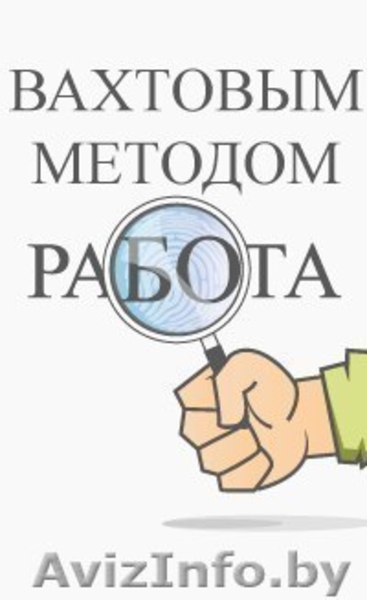 Работа вахтами в РБ в Минске, предлагаю, услуги, предлагаю работу в